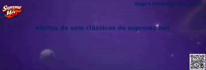 Efeitos de som clássicos do Supreme Hot